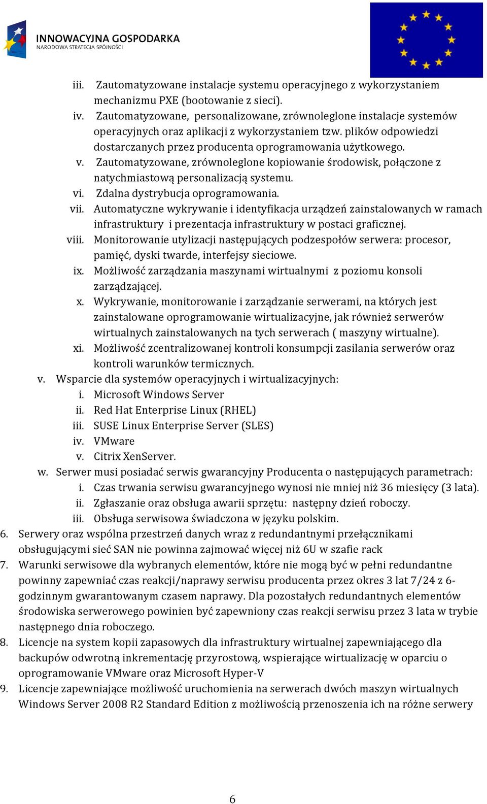 Zautomatyzowane, zrównoleglone kopiowanie środowisk, połączone z natychmiastową personalizacją systemu. vi. Zdalna dystrybucja oprogramowania. vii.