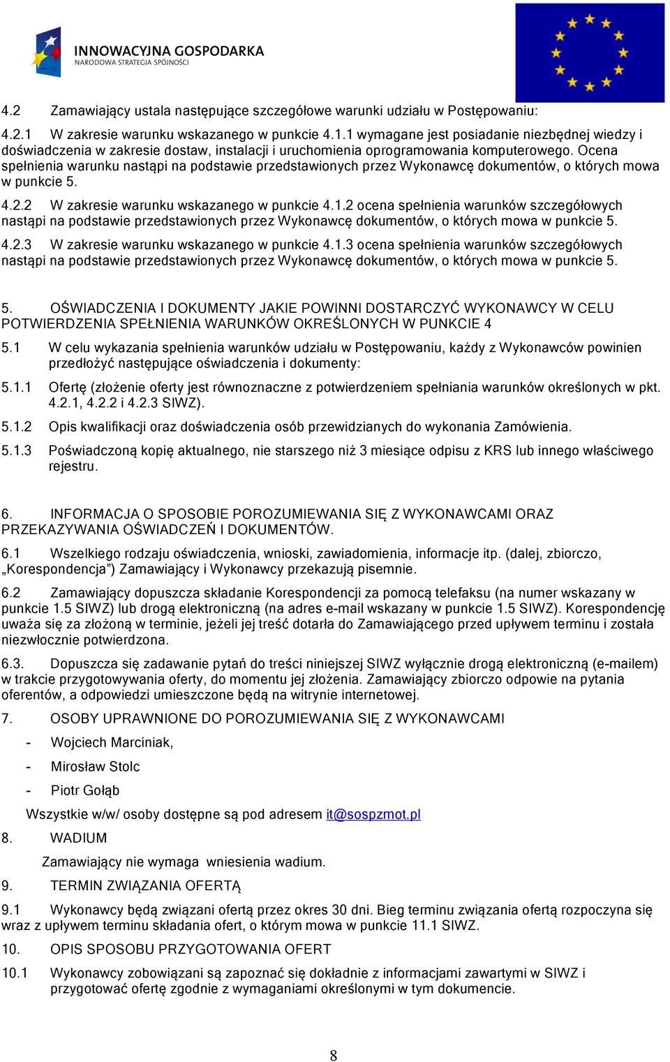 Ocena spełnienia warunku nastąpi na podstawie przedstawionych przez Wykonawcę dokumentów, o których mowa w punkcie 5. 4.2.2 W zakresie warunku wskazanego w punkcie 4.1.