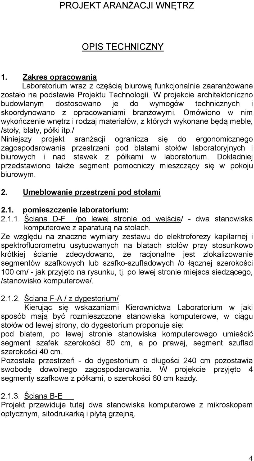 Omówiono w nim wykończenie wnętrz i rodzaj materiałów, z których wykonane będą meble, /stoły, blaty, półki itp.