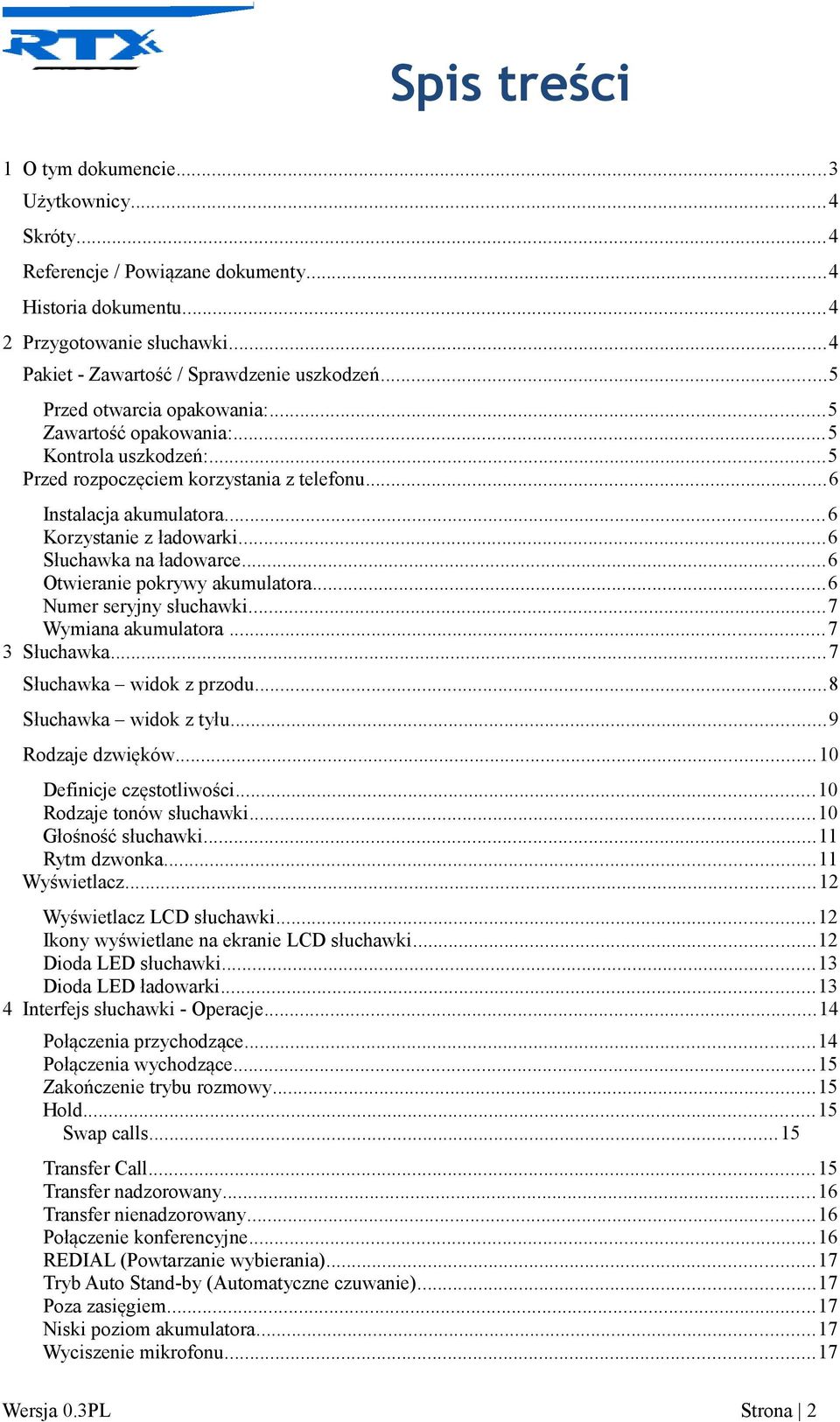 ..6 Słuchawka na ładowarce...6 Otwieranie pokrywy akumulatora...6 Numer seryjny słuchawki...7 Wymiana akumulatora...7 3 Słuchawka...7 Słuchawka widok z przodu...8 Słuchawka widok z tyłu.