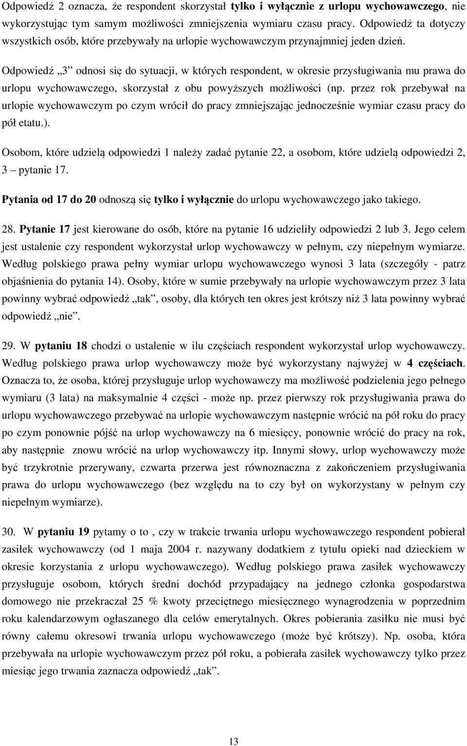 Odpowiedź 3 odnosi się do sytuacji, w których respondent, w okresie przysługiwania mu prawa do urlopu wychowawczego, skorzystał z obu powyższych możliwości (np.