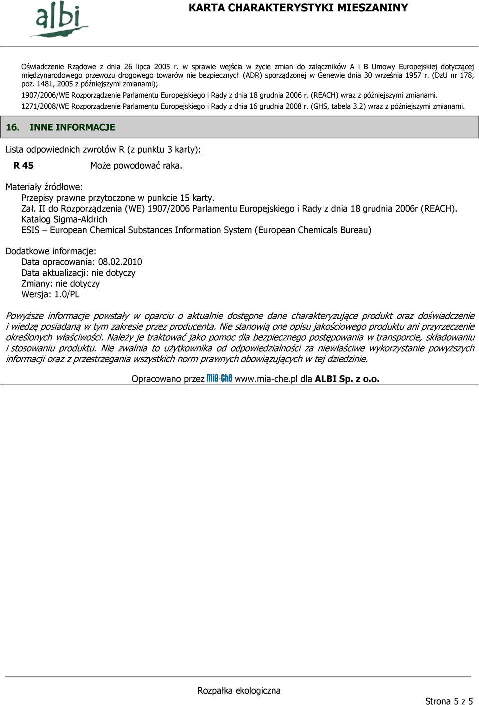 (DzU nr 178, poz. 1481, 2005 z późniejszymi zmianami); 1907/2006/WE Rozporządzenie Parlamentu Europejskiego i Rady z dnia 18 grudnia 2006 r. (REACH) wraz z późniejszymi zmianami.