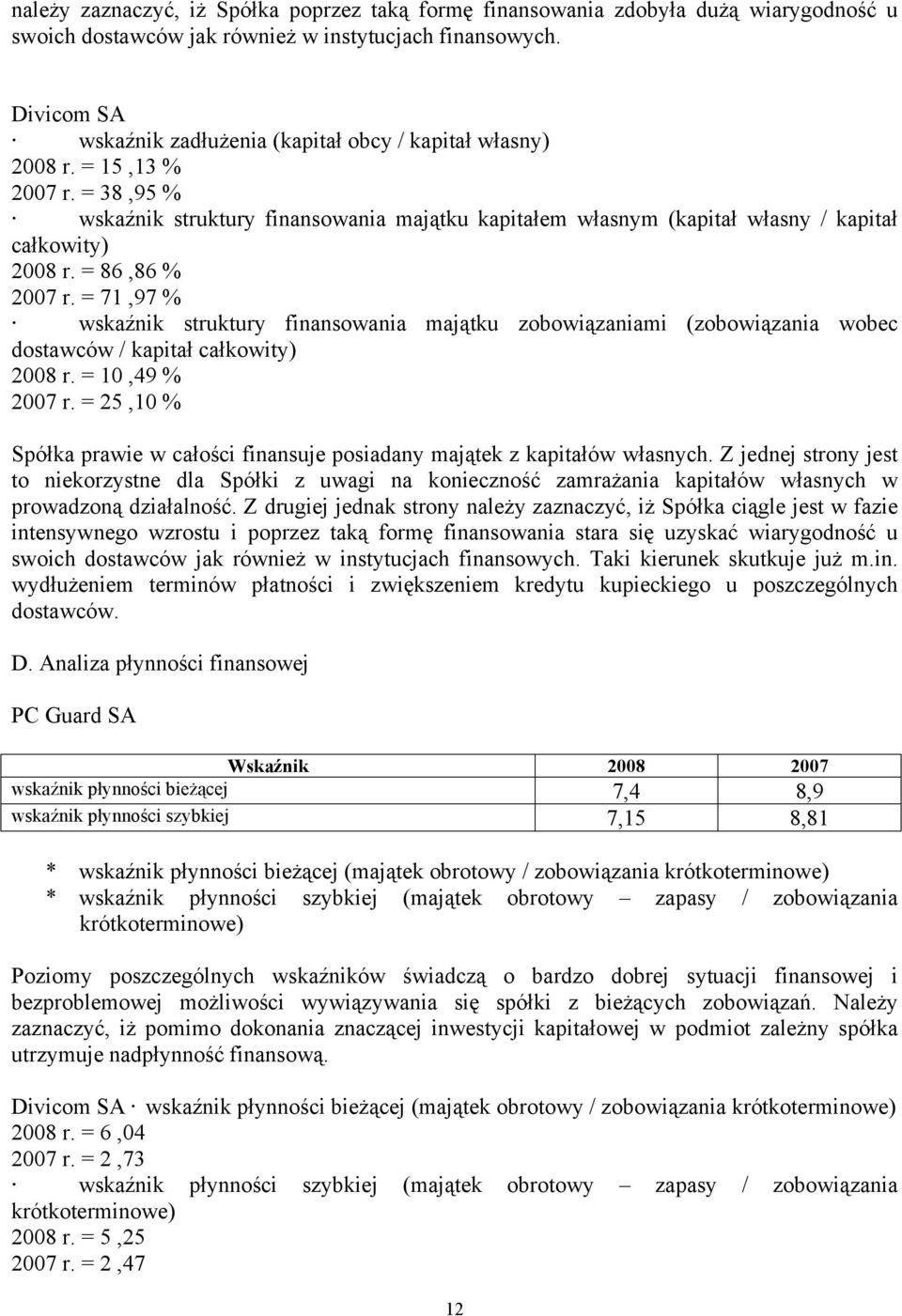 = 38,95 % wskaźnik struktury finansowania majątku kapitałem własnym (kapitał własny / kapitał całkowity) 2008 r. = 86,86 % 2007 r.