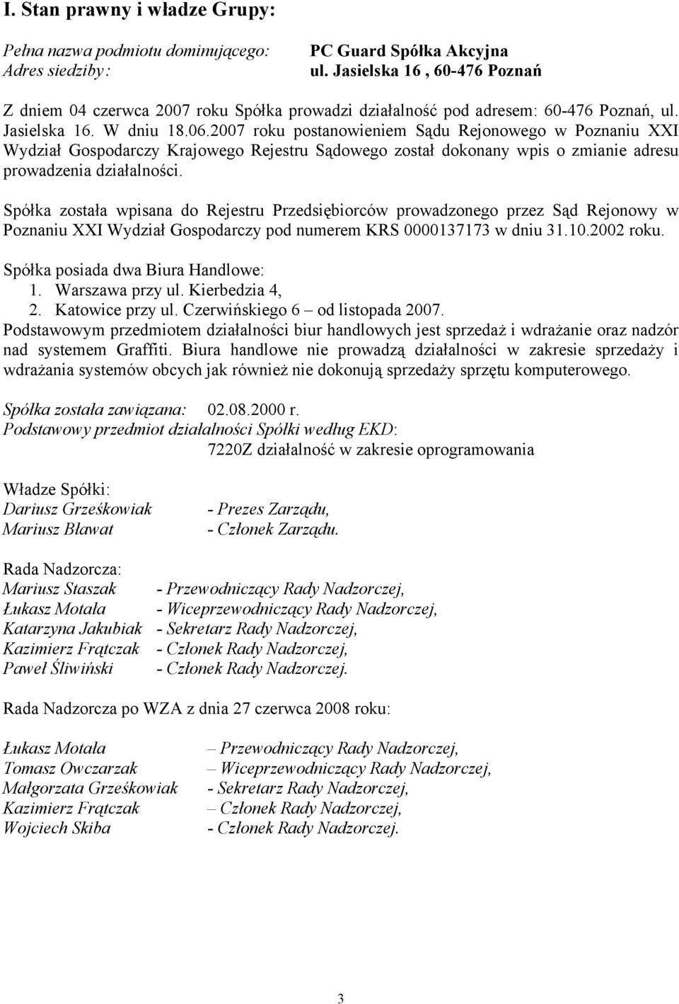 2007 roku postanowieniem Sądu Rejonowego w Poznaniu XXI Wydział Gospodarczy Krajowego Rejestru Sądowego został dokonany wpis o zmianie adresu prowadzenia działalności.