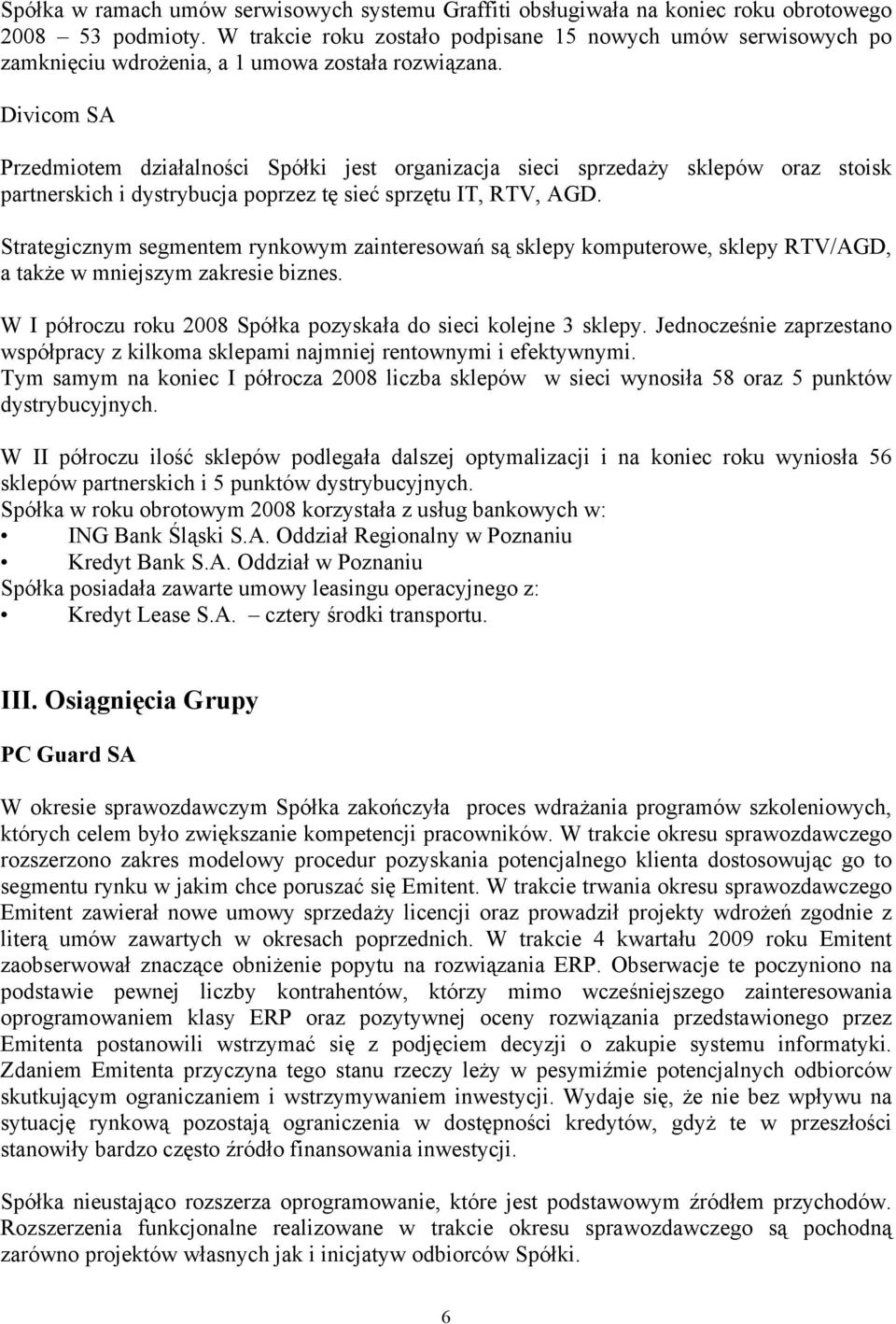 Divicom SA Przedmiotem działalności Spółki jest organizacja sieci sprzedaży sklepów oraz stoisk partnerskich i dystrybucja poprzez tę sieć sprzętu IT, RTV, AGD.