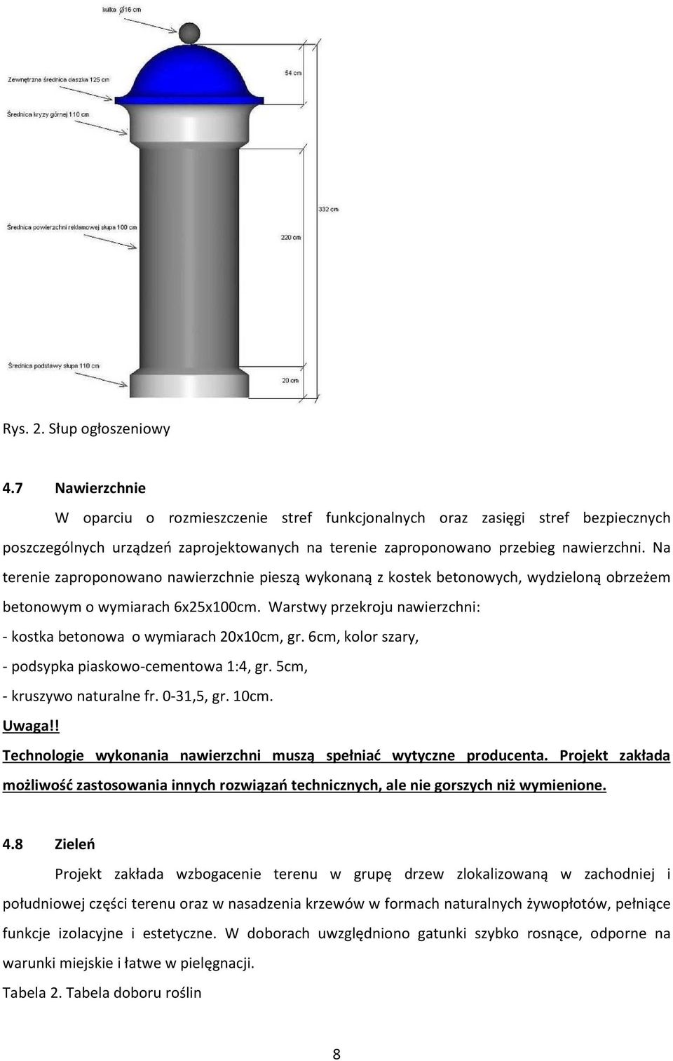 Na terenie zaproponowano nawierzchnie pieszą wykonaną z kostek betonowych, wydzieloną obrzeżem betonowym o wymiarach 6x25x100cm.