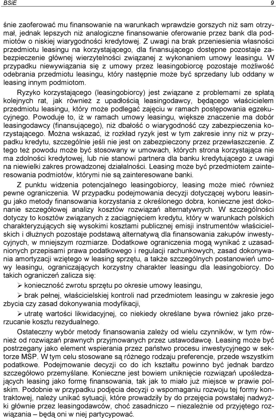 Z uwagi na brak przeniesienia własności przedmiotu leasingu na korzystającego, dla finansującego dostępne pozostaje zabezpieczenie głównej wierzytelności związanej z wykonaniem umowy leasingu.