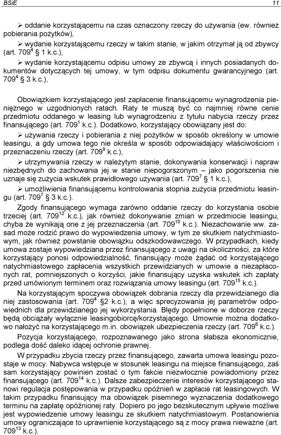 Raty te muszą być co najmniej równe cenie przedmiotu oddanego w leasing lub wynagrodzeniu z tytułu nabycia rzeczy przez finansującego (art. 709 1 k.c.).