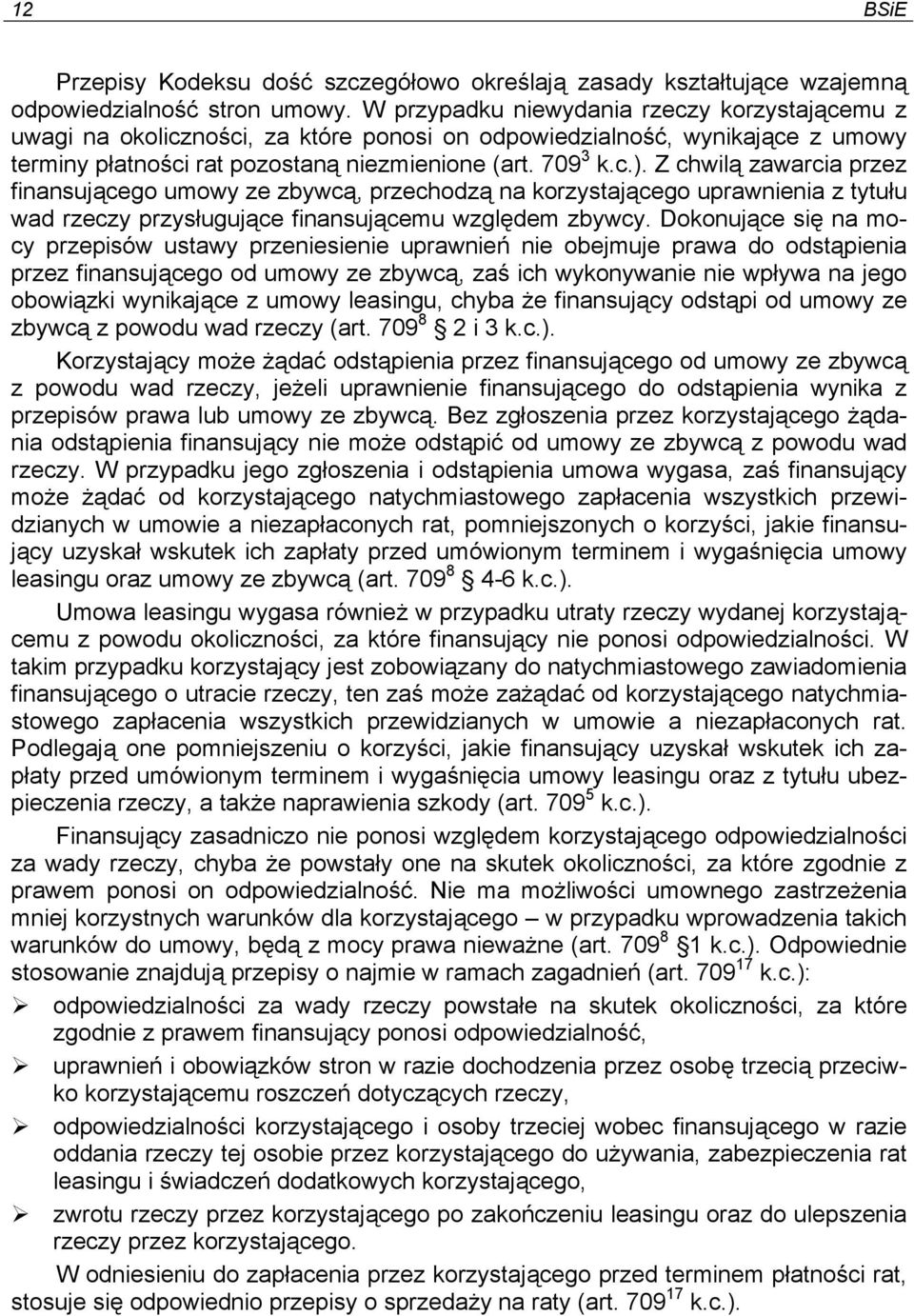 Z chwilą zawarcia przez finansującego umowy ze zbywcą, przechodzą na korzystającego uprawnienia z tytułu wad rzeczy przysługujące finansującemu względem zbywcy.