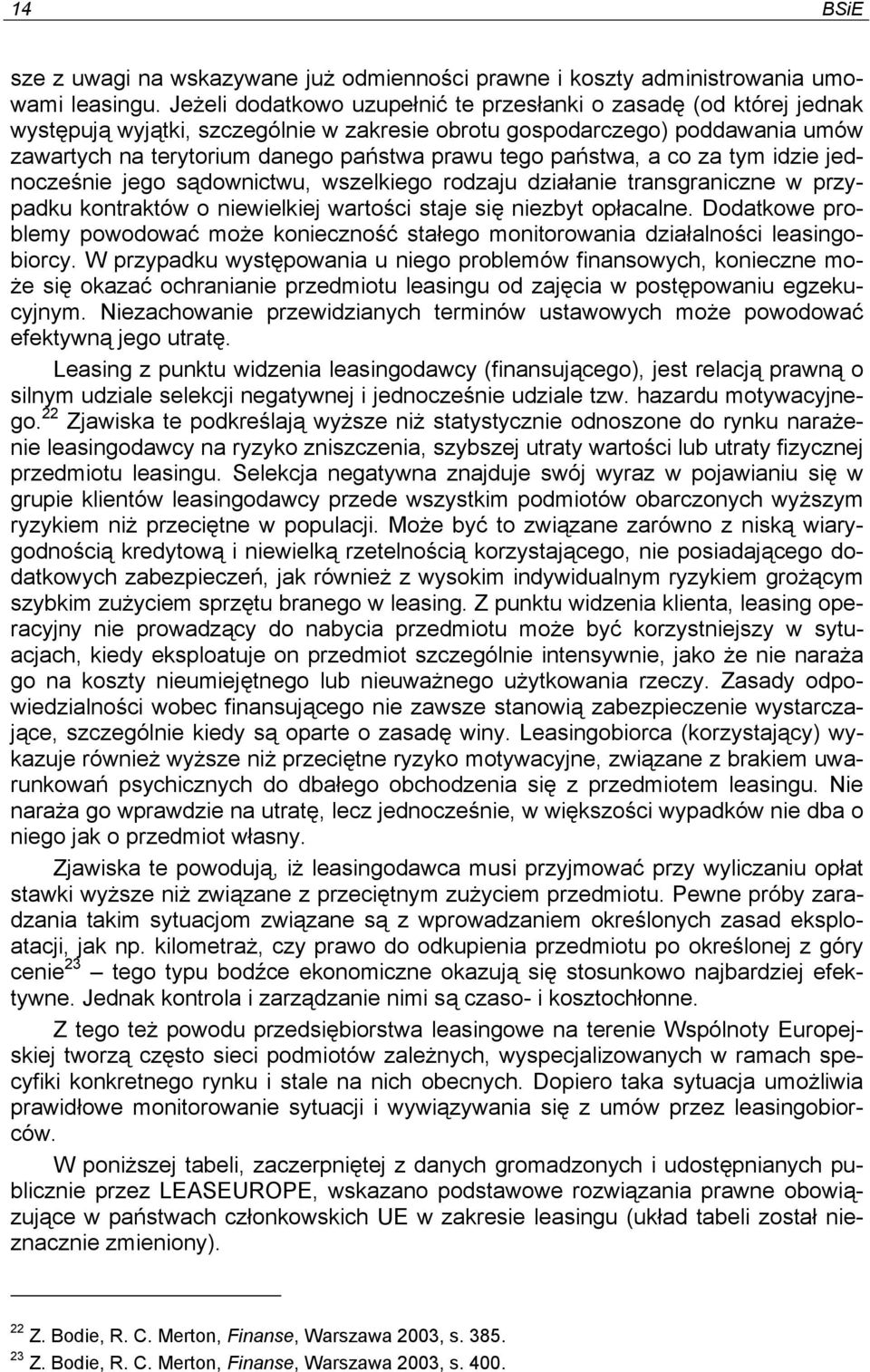 państwa, a co za tym idzie jednocześnie jego sądownictwu, wszelkiego rodzaju działanie transgraniczne w przypadku kontraktów o niewielkiej wartości staje się niezbyt opłacalne.