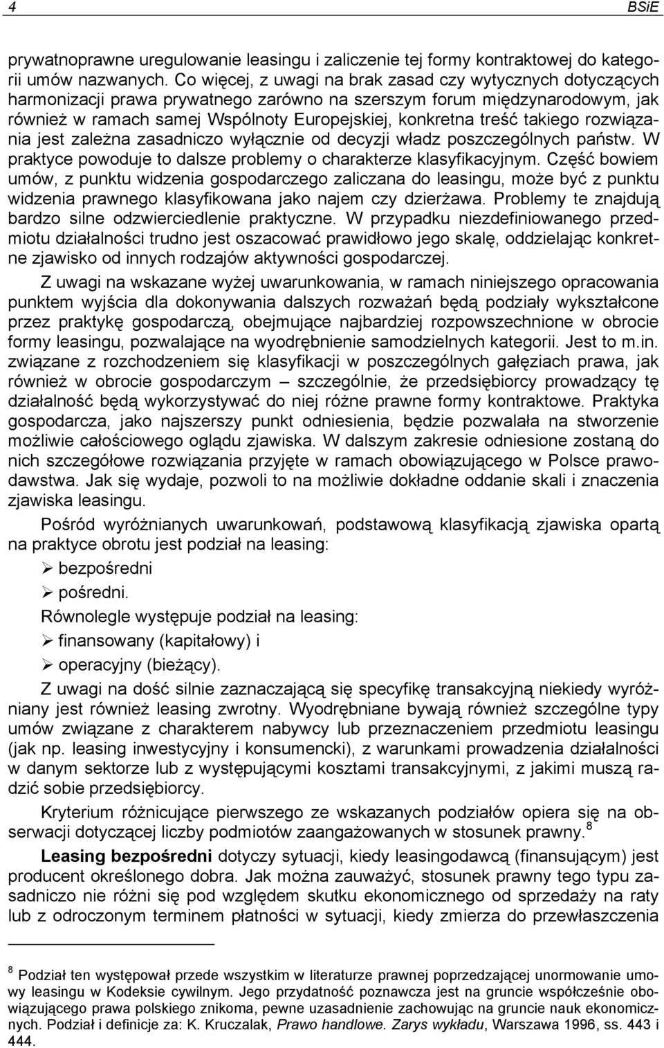 takiego rozwiązania jest zależna zasadniczo wyłącznie od decyzji władz poszczególnych państw. W praktyce powoduje to dalsze problemy o charakterze klasyfikacyjnym.