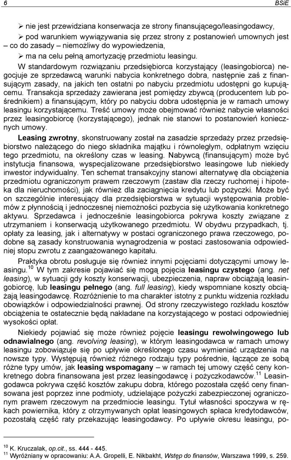 W standardowym rozwiązaniu przedsiębiorca korzystający (leasingobiorca) negocjuje ze sprzedawcą warunki nabycia konkretnego dobra, następnie zaś z finansującym zasady, na jakich ten ostatni po