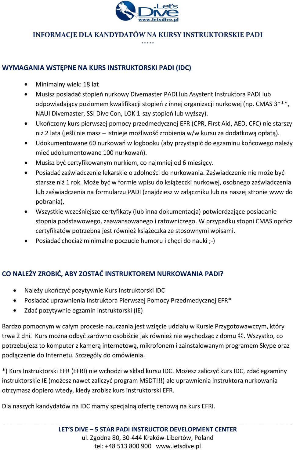 Ukooczony kurs pierwszej pomocy przedmedycznej EFR (CPR, First Aid, AED, CFC) nie starszy niż 2 lata (jeśli nie masz istnieje możliwośd zrobienia w/w kursu za dodatkową opłatą).