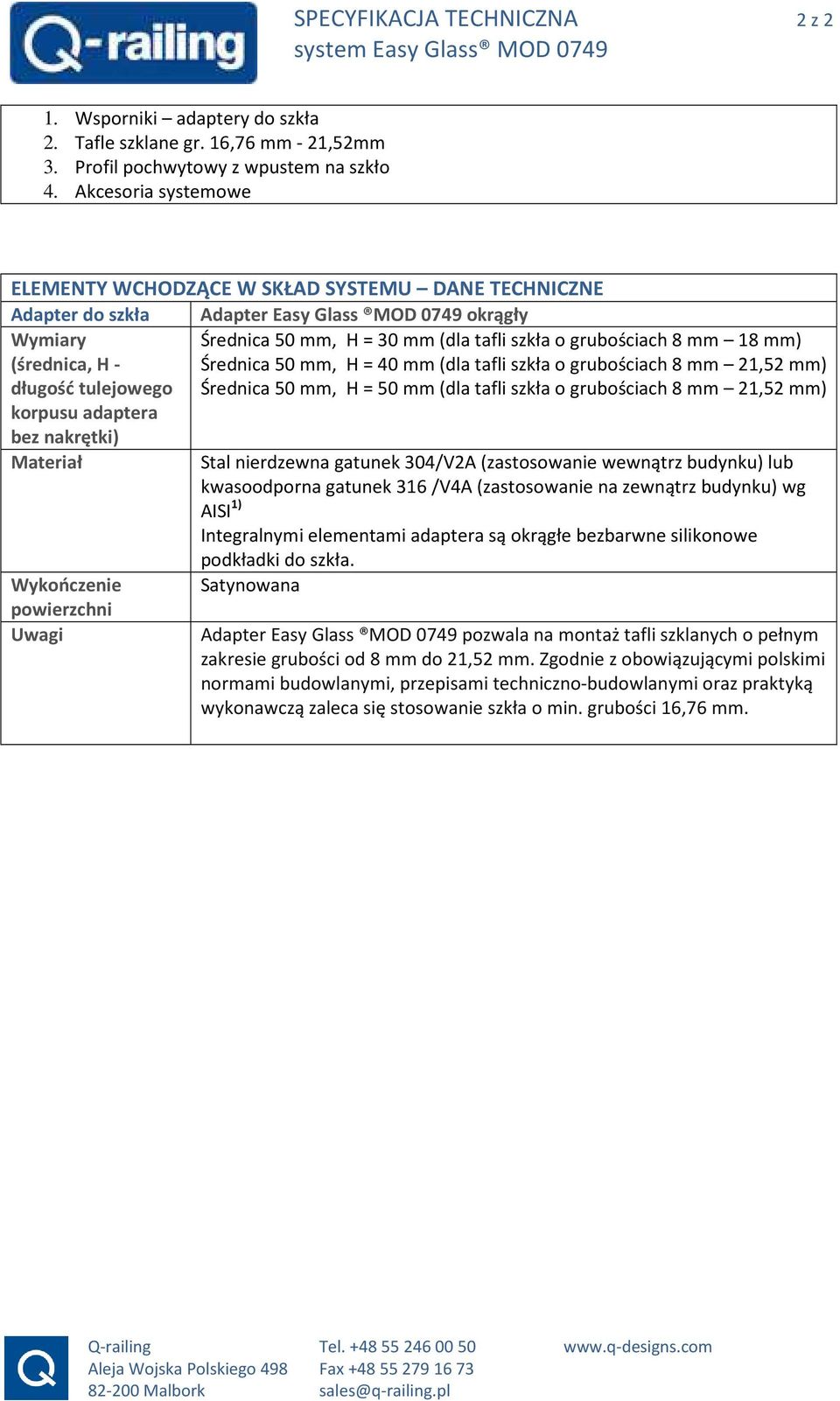 Materiał Wykończenie powierzchni Uwagi Średnica 50 mm, H = 30 mm (dla tafli szkła o grubościach 8 mm 18 mm) Średnica 50 mm, H = 40 mm (dla tafli szkła o grubościach 8 mm 21,52 mm) Średnica 50 mm, H =