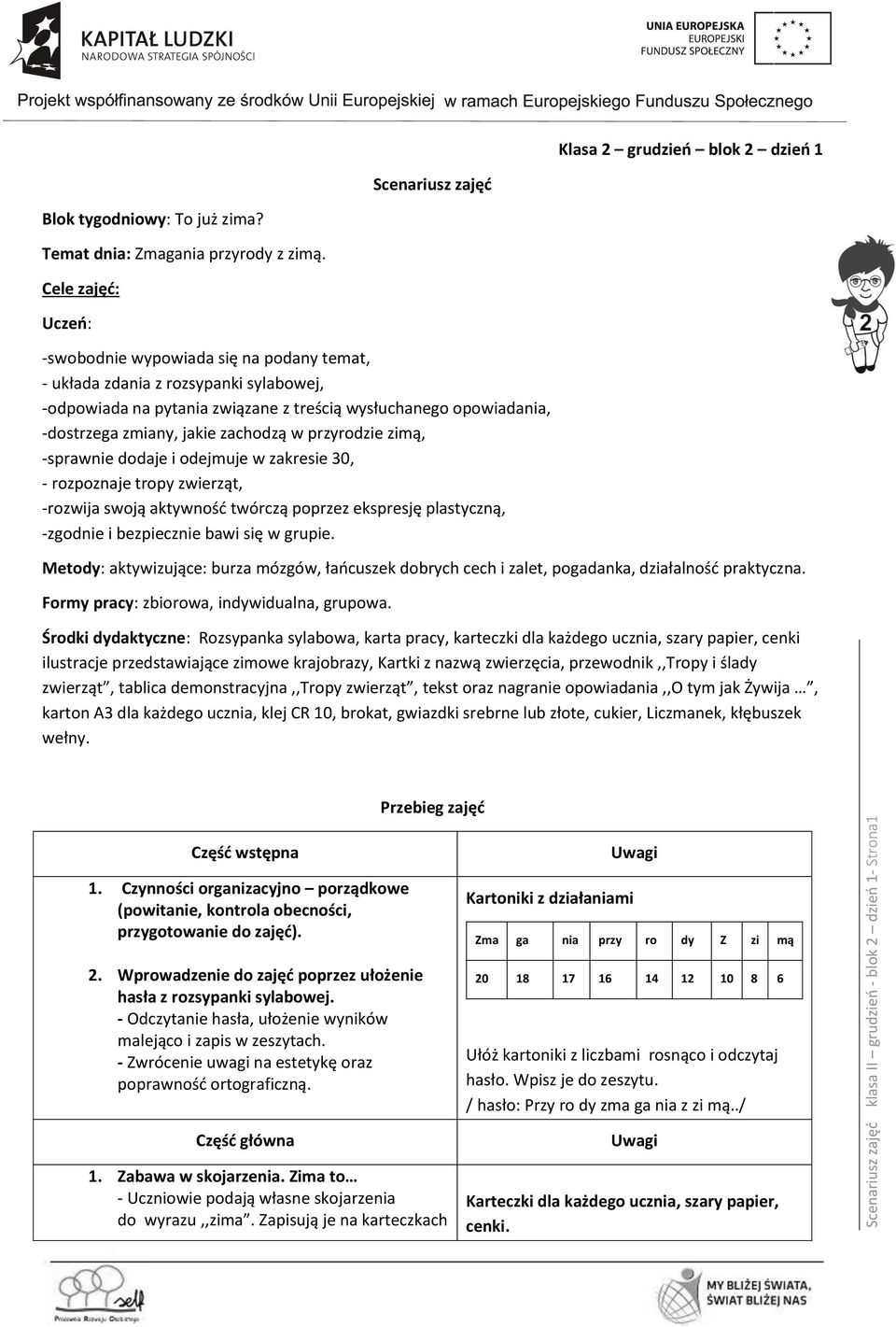 zachodzą w przyrodzie zimą, -sprawnie dodaje i odejmuje w zakresie 30, - rozpoznaje tropy zwierząt, -rozwija swoją aktywność twórczą poprzez ekspresję plastyczną, -zgodnie i bezpiecznie bawi się w