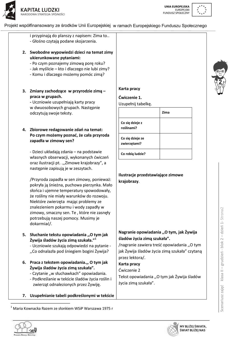 Następnie odczytują swoje teksty. 4. Zbiorowe redagowanie zdań na temat: Po czym możemy poznać, że cała przyroda zapadła w zimowy sen? Ćwiczenie 1. Uzupełnij tabelkę. Co się dzieje z roślinami?