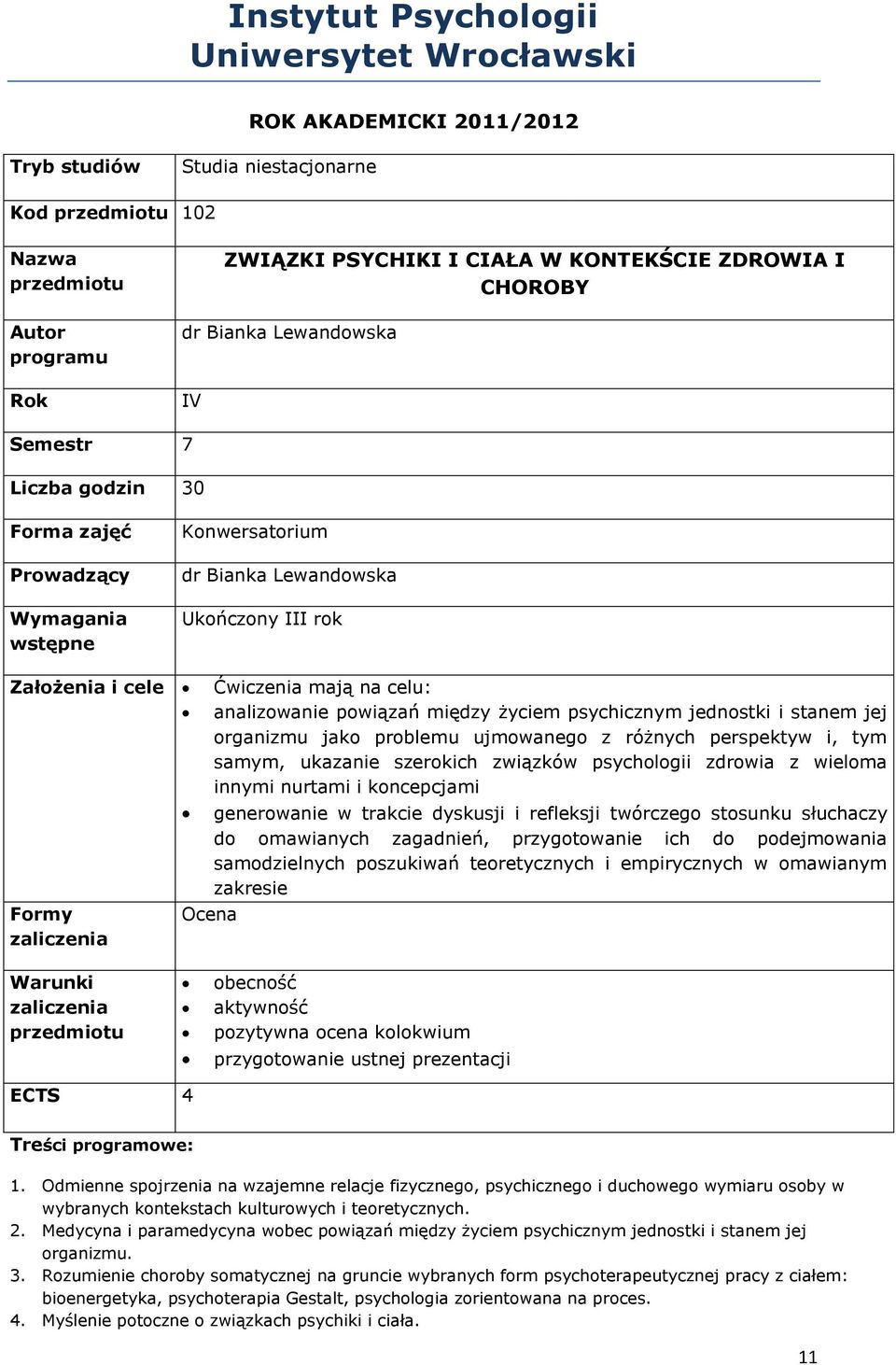 analizowanie powiązań między życiem psychicznym jednostki i stanem jej organizmu jako problemu ujmowanego z różnych perspektyw i, tym samym, ukazanie szerokich związków psychologii zdrowia z wieloma