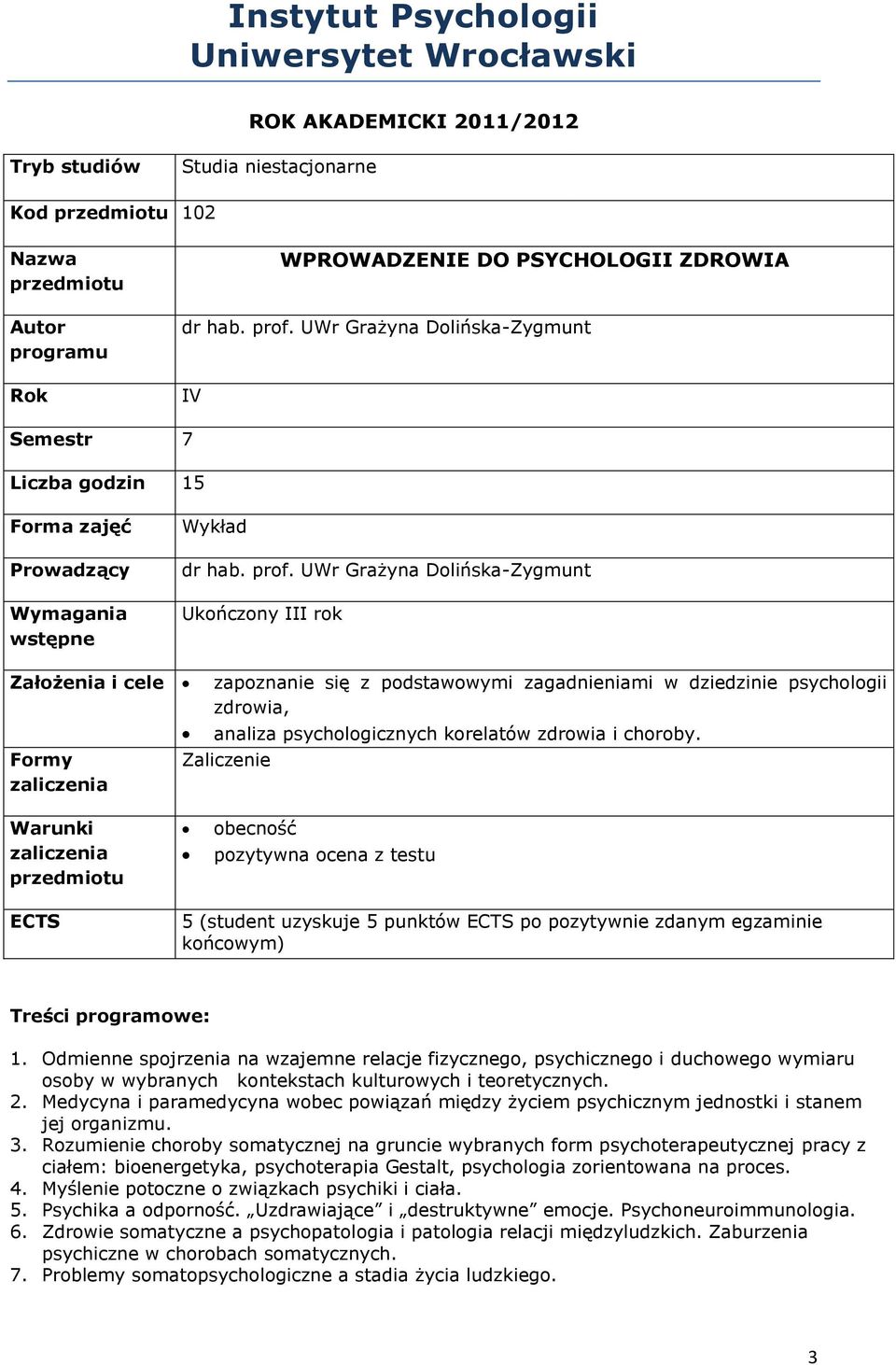 UWr Grażyna Dolińska-Zygmunt Ukończony III rok Założenia i cele zapoznanie się z podstawowymi zagadnieniami w dziedzinie psychologii zdrowia, analiza psychologicznych korelatów zdrowia i choroby.