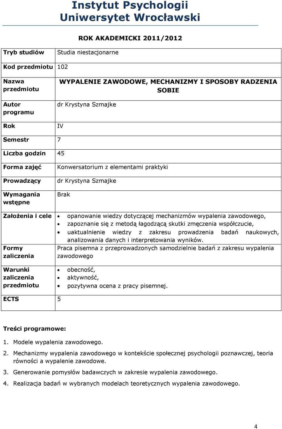 mechanizmów wypalenia zawodowego, zapoznanie się z metodą łagodzącą skutki zmęczenia współczucie, uaktualnienie wiedzy z zakresu prowadzenia badań naukowych, analizowania danych i interpretowania