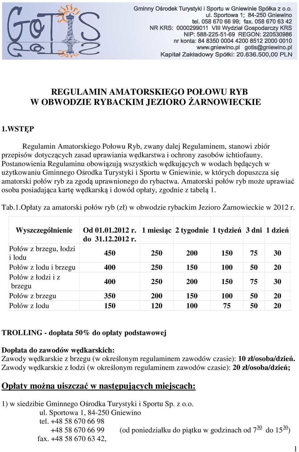 Postanowienia Regulaminu obowiązują wszystkich wędkujących w wodach będących w użytkowaniu Gminnego Ośrodka Turystyki i Sportu w Gniewinie, w których dopuszcza się amatorski połów ryb za zgodą