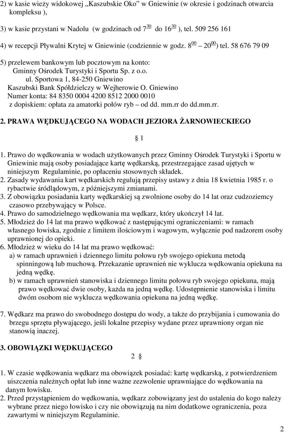 Sportowa 1, 84-250 Gniewino Kaszubski Bank Spółdzielczy w Wejherowie O. Gniewino Numer konta: 84 8350 0004 4200 8512 2000 0010 z dopiskiem: opłata za amatorki połów ryb od dd. mm.rr do dd.mm.rr. 2. PRAWA WĘDKUJĄCEGO NA WODACH JEZIORA ŻARNOWIECKIEGO 1 1.