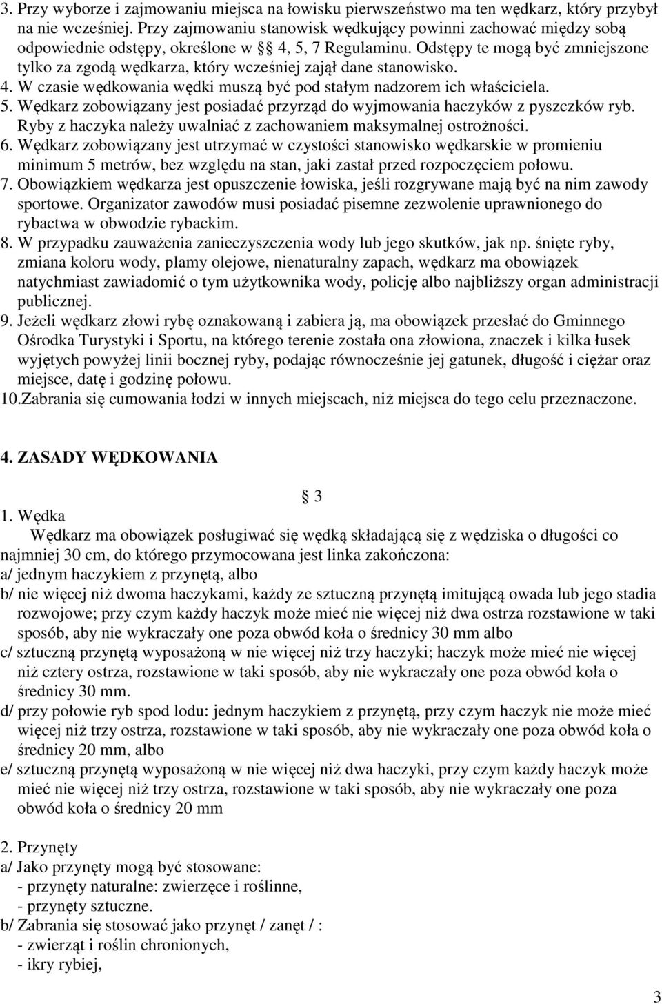 Odstępy te mogą być zmniejszone tylko za zgodą wędkarza, który wcześniej zajął dane stanowisko. 4. W czasie wędkowania wędki muszą być pod stałym nadzorem ich właściciela. 5.