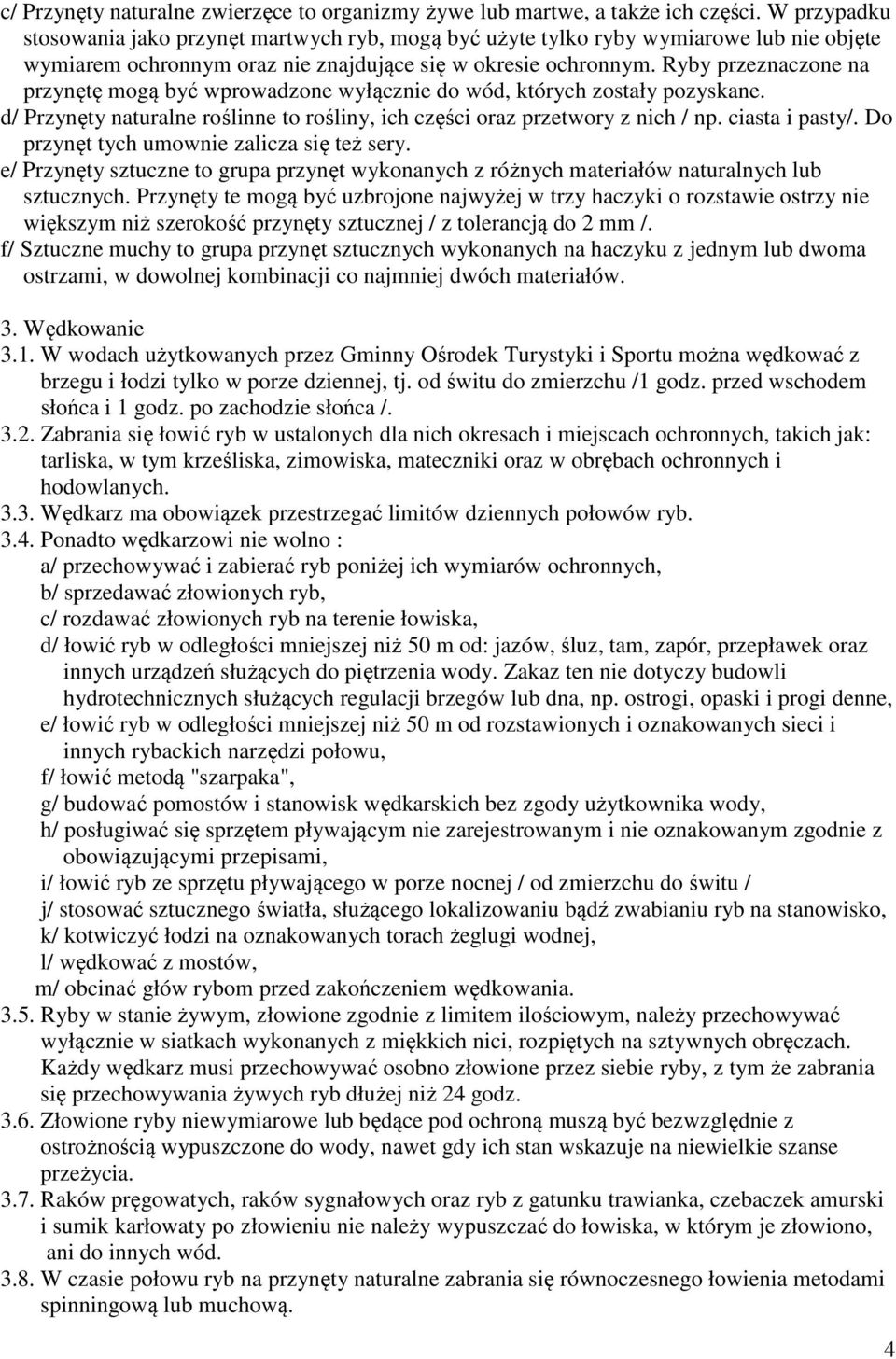 Ryby przeznaczone na przynętę mogą być wprowadzone wyłącznie do wód, których zostały pozyskane. d/ Przynęty naturalne roślinne to rośliny, ich części oraz przetwory z nich / np. ciasta i pasty/.