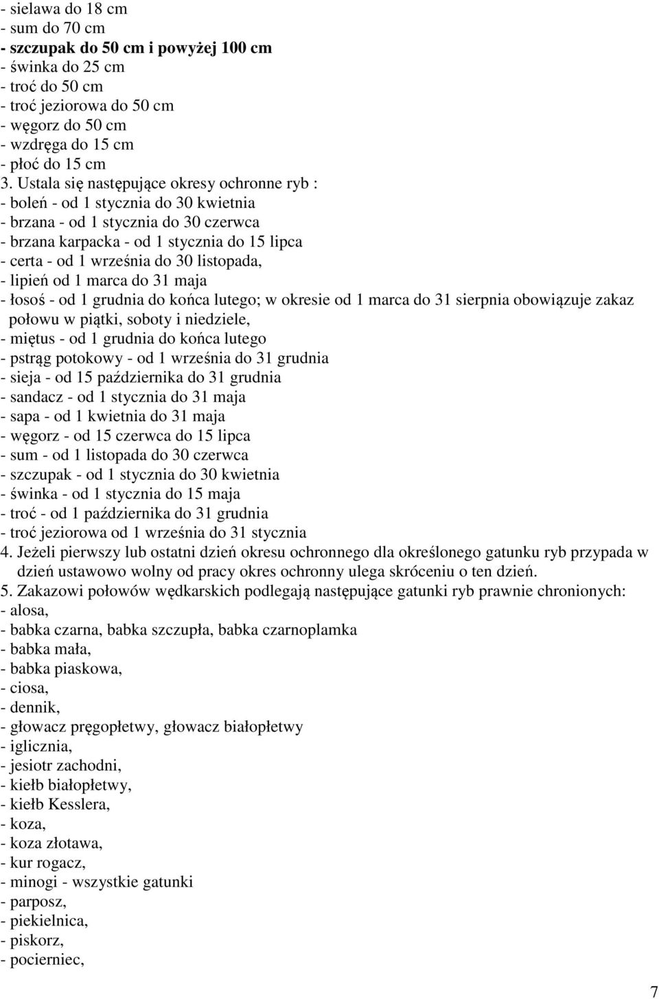 listopada, - lipień od 1 marca do 31 maja - łosoś - od 1 grudnia do końca lutego; w okresie od 1 marca do 31 sierpnia obowiązuje zakaz połowu w piątki, soboty i niedziele, - miętus - od 1 grudnia do