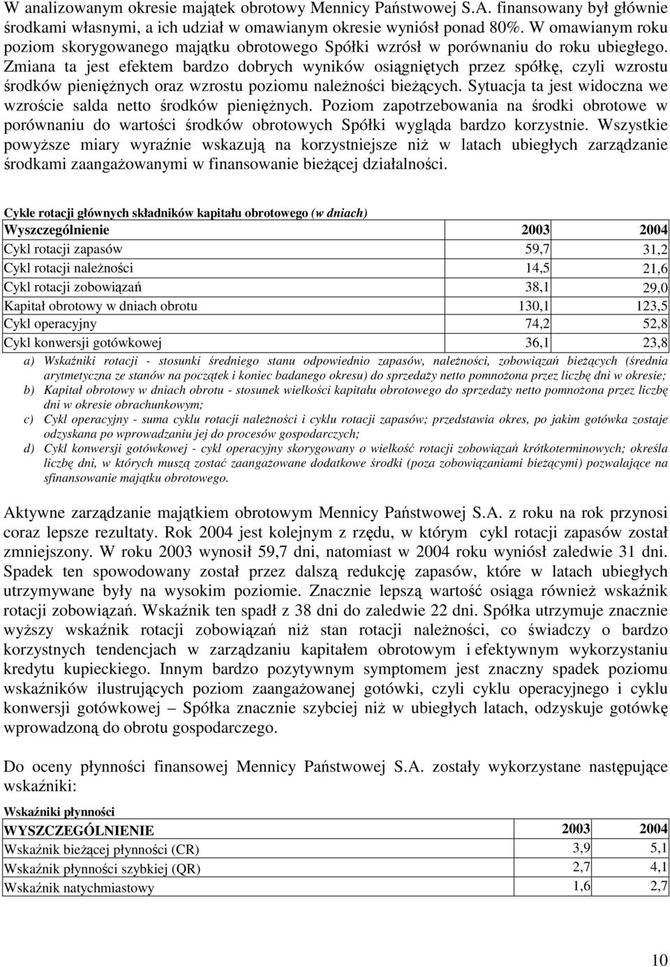 Zmiana ta jest efektem bardzo dobrych wyników osignitych przez spółk, czyli wzrostu rodków pieninych oraz wzrostu poziomu nalenoci biecych.