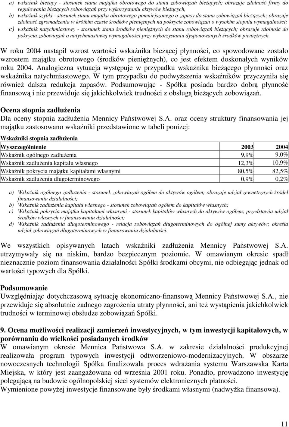 wskanik natychmiastowy - stosunek stanu rodków pieninych do stanu zobowiza biecych; obrazuje zdolno do pokrycia zobowiza o natychmiastowej wymagalnoci przy wykorzystaniu dysponowanych rodków