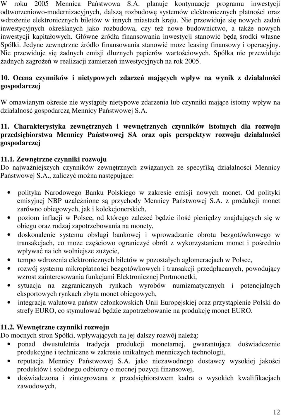 Nie przewiduje si nowych zada inwestycyjnych okrelanych jako rozbudowa, czy te nowe budownictwo, a take nowych inwestycji kapitałowych.