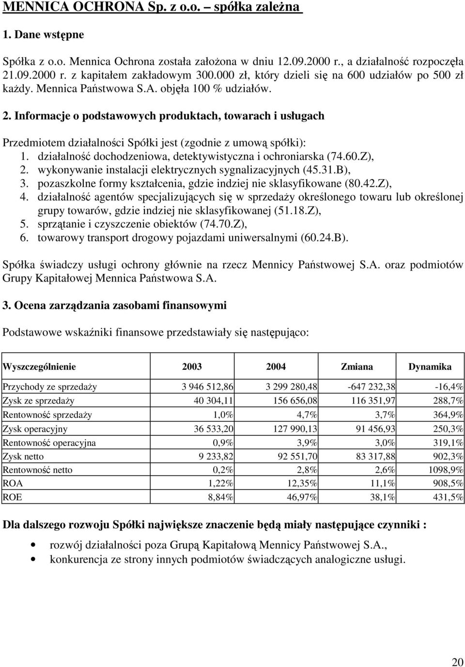 Informacje o podstawowych produktach, towarach i usługach Przedmiotem działalnoci Spółki jest (zgodnie z umow spółki): 1. działalno dochodzeniowa, detektywistyczna i ochroniarska (74.60.Z), 2.