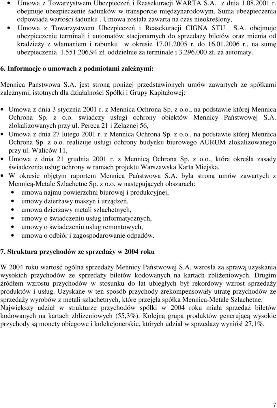 STU S.A. obejmuje ubezpieczenie terminali i automatów stacjonarnych do sprzeday biletów oraz mienia od kradziey z włamaniem i rabunku w okresie 17.01.2005 r. do 16.01.2006 r., na sum ubezpieczenia 1.