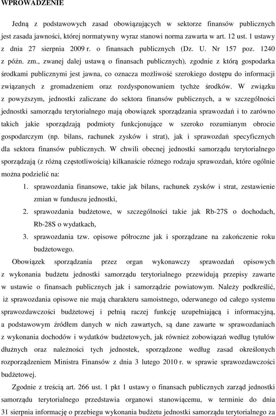 , zwanej dalej ustawą o finansach publicznych), zgodnie z którą gospodarka środkami publicznymi jest jawna, co oznacza możliwość szerokiego dostępu do informacji związanych z gromadzeniem oraz