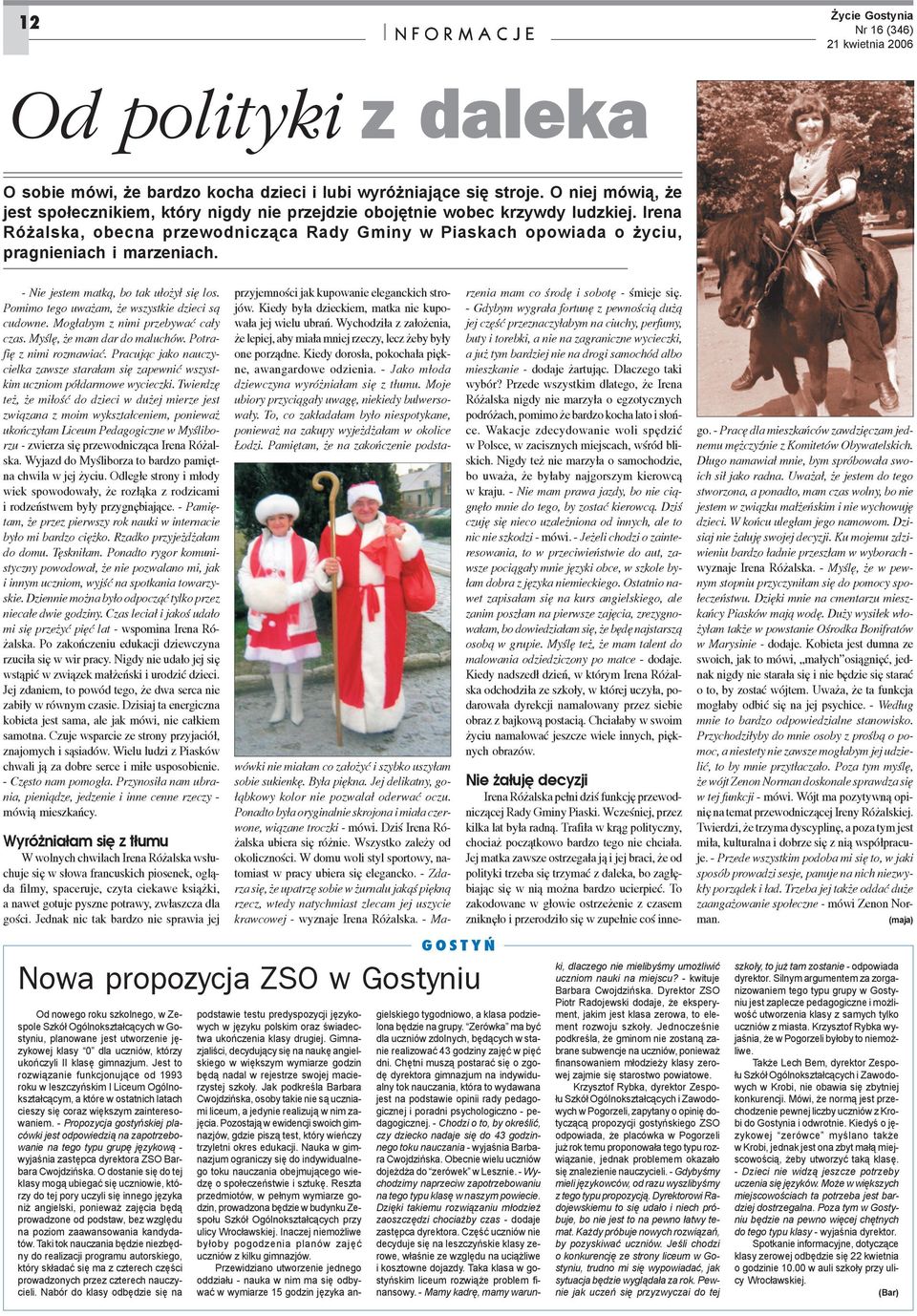 Irena Różalska, obecna przewodnicząca Rady Gminy w Piaskach opowiada o życiu, pragnieniach i marzeniach. - Nie jestem matk¹, bo tak u³o y³ siê los. Pomimo tego uwa am, e wszystkie dzieci s¹ cudowne.