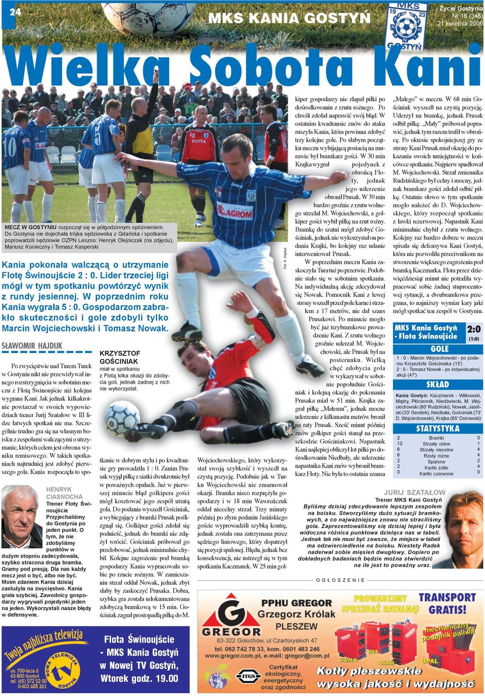 utrzymanie Flotę Świnoujście 2 : 0. Lider trzeciej ligi mógł w tym spotkaniu powtórzyć wynik z rundy jesiennej. W poprzednim roku Kania wygrała 5 : 0.