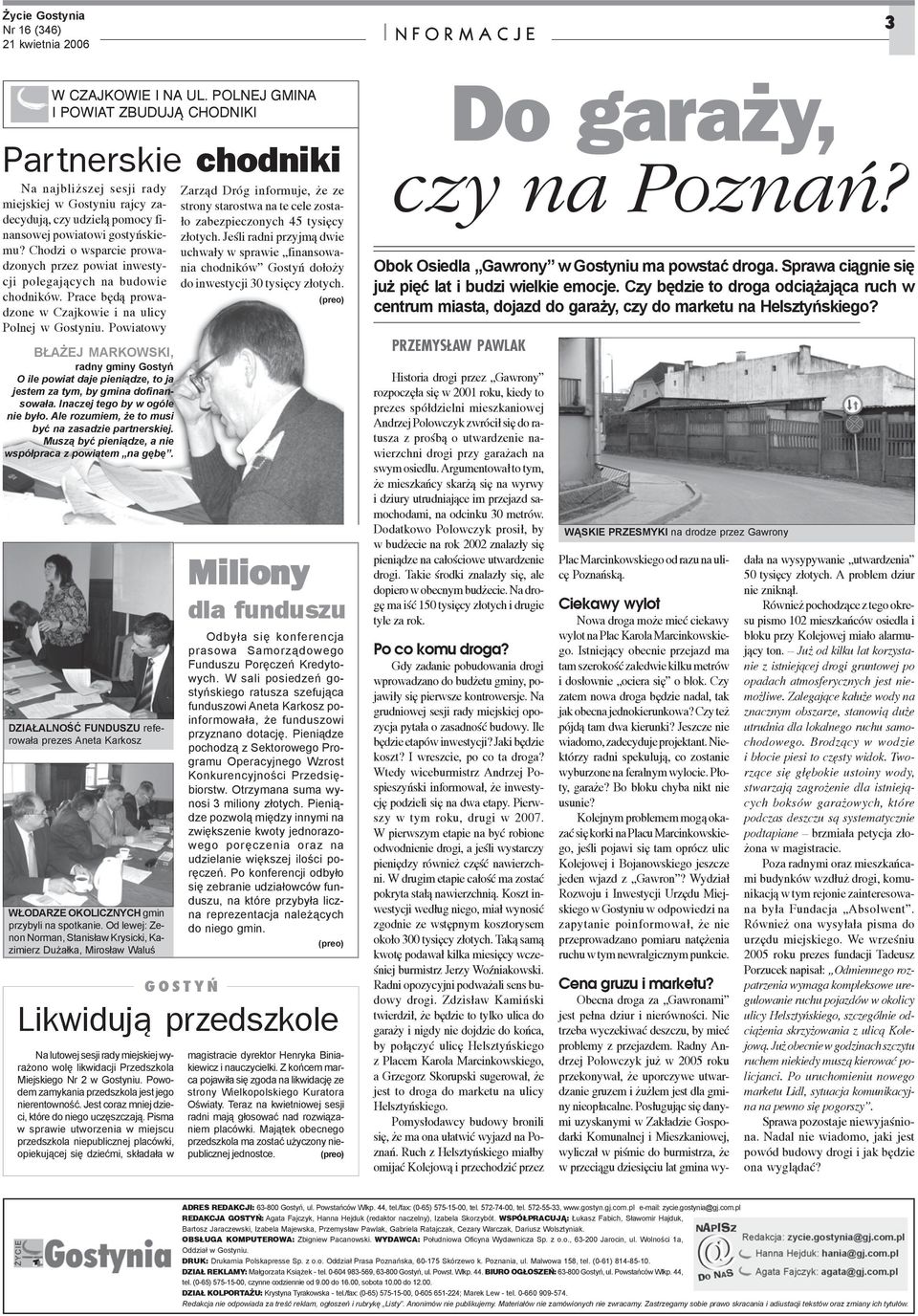Chodzi o wsparcie prowadzonych przez powiat inwestycji polegaj¹cych na budowie chodników. Prace bêd¹ prowadzone w Czajkowie i na ulicy Polnej w Gostyniu.