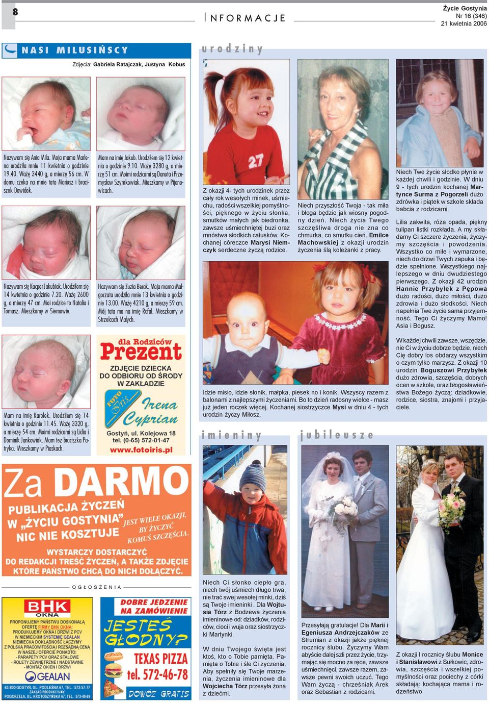 Mieszkamy w Siemowie. Mam na imiê Jakub. Urodzi³em siê 12 kwietnia o godzinie 9.10. Wa ê 3280 g, a mierzê 51 cm. Moimi rodzicami s¹ Danuta i Przemys³aw Szymkowiak. Mieszkamy w Pijanowicach.