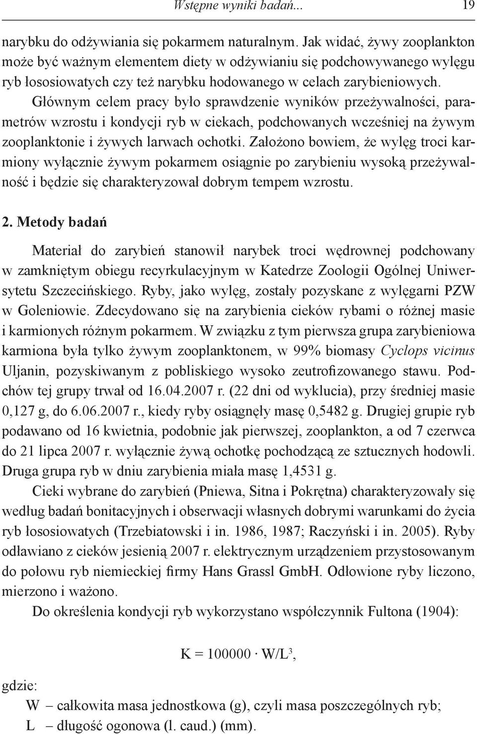 żywych larwach ochotki Założono bowiem, że wylęg troci karmiony wyłącznie żywym pokarmem osiągnie po zarybieniu wysoką przeżywalność i będzie się charakteryzował dobrym tempem wzrostu 2 Metody badań