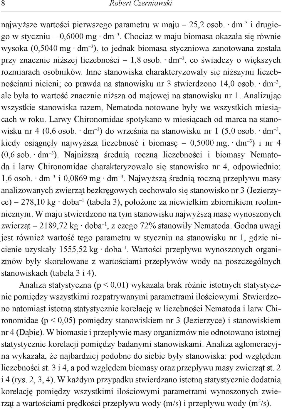 nicieni; co prawda na stanowisku nr 3 stwierdzono 14,0 osob dm 3, ale była to wartość znacznie niższa od majowej na stanowisku nr 1 Analizując wszystkie stanowiska razem, Nematoda notowane były we