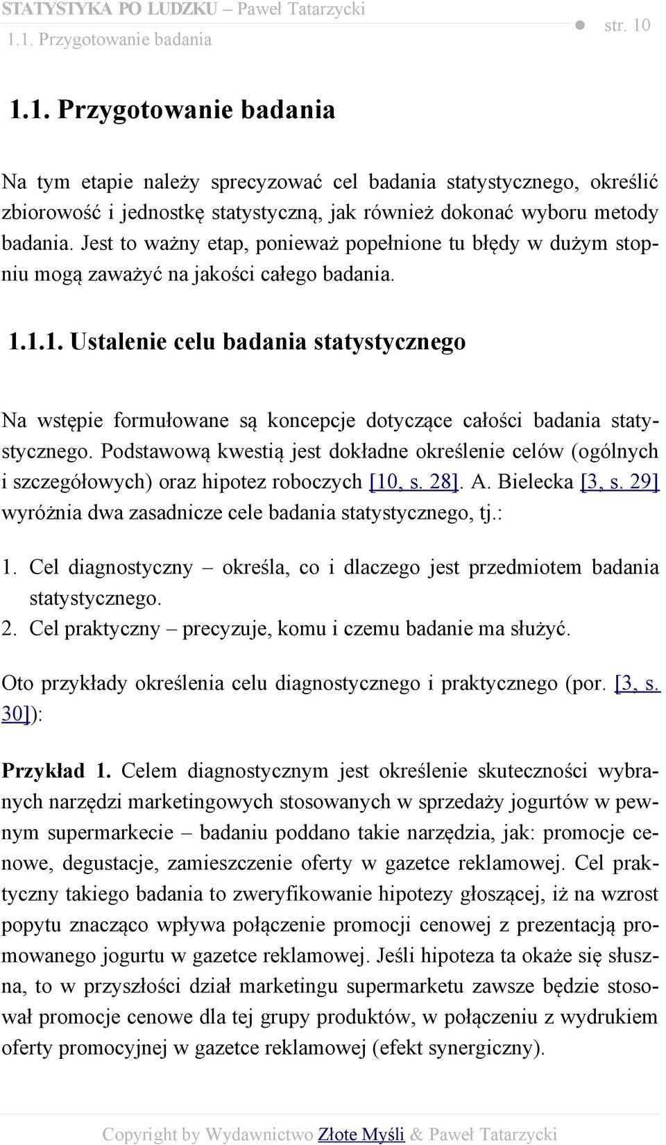 1.1. Ustalenie celu badania statystycznego Na wstępie formułowane są koncepcje dotyczące całości badania statystycznego.