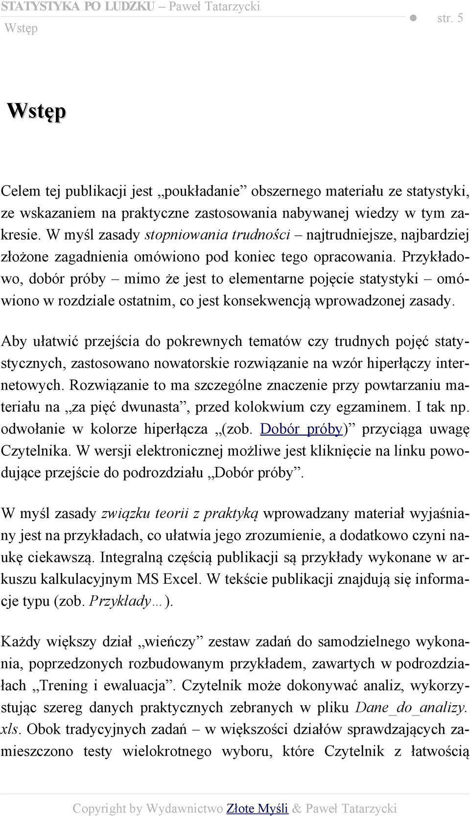 Przykładowo, dobór próby mimo że jest to elementarne pojęcie statystyki omówiono w rozdziale ostatnim, co jest konsekwencją wprowadzonej zasady.