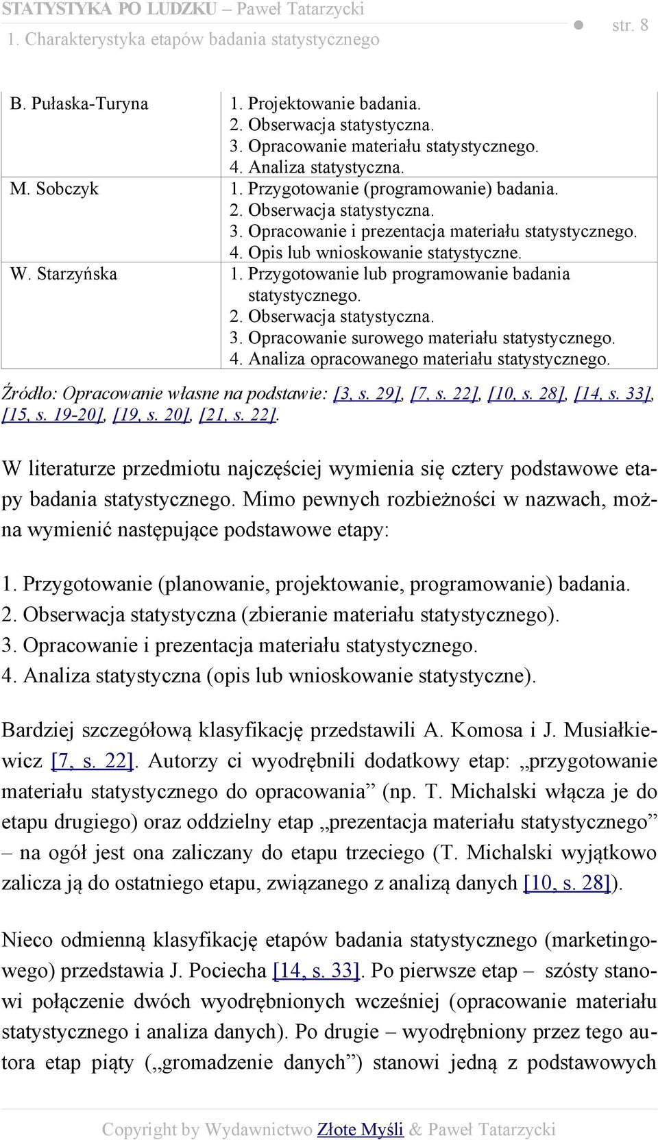 2. Obserwacja statystyczna. 3. Opracowanie surowego materiału statystycznego. 4. Analiza opracowanego materiału statystycznego. Źródło: Opracowanie własne na podstawie: [3, s. 29], [7, s. 22], [10, s.