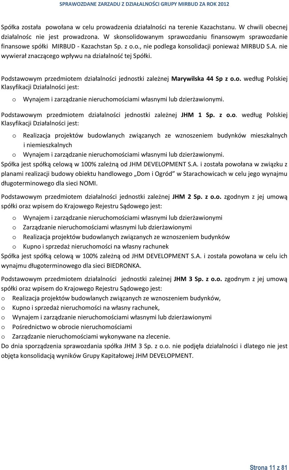 nie wywierał znaczącego wpływu na działalność tej Spółki. Podstawowym przedmiotem działalności jednostki zależnej Marywilska 44 Sp z o.o. według Polskiej Klasyfikacji Działalności jest: o Wynajem i zarządzanie nieruchomościami własnymi lub dzierżawionymi.