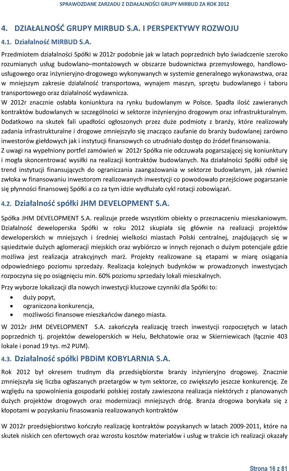 budowlano montażowych w obszarze budownictwa przemysłowego, handlowousługowego oraz inżynieryjno-drogowego wykonywanych w systemie generalnego wykonawstwa, oraz w mniejszym zakresie działalność