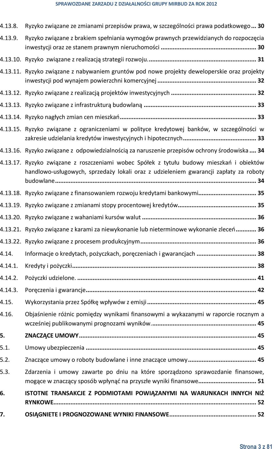 13.11. Ryzyko związane z nabywaniem gruntów pod nowe projekty deweloperskie oraz projekty inwestycji pod wynajem powierzchni komercyjnej... 32 4.13.12.