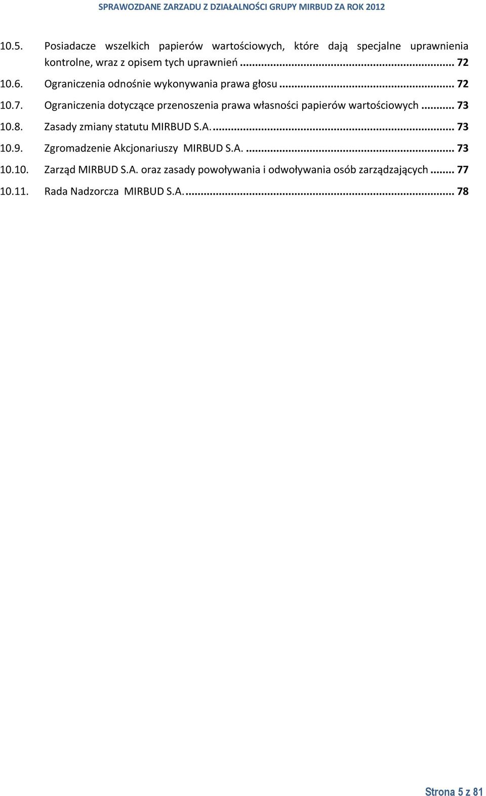 .. 73 10.8. Zasady zmiany statutu MIRBUD S.A.... 73 10.9. Zgromadzenie Akcjonariuszy MIRBUD S.A.... 73 10.10. Zarząd MIRBUD S.A. oraz zasady powoływania i odwoływania osób zarządzających.