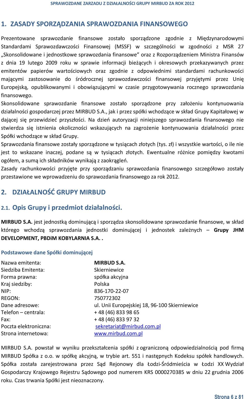 przez emitentów papierów wartościowych oraz zgodnie z odpowiednimi standardami rachunkowości mającymi zastosowanie do śródrocznej sprawozdawczości finansowej przyjętymi przez Unię Europejską,