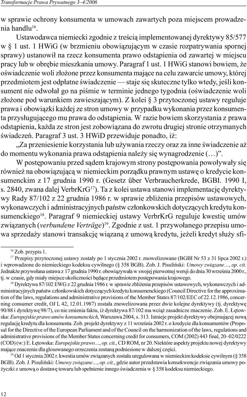 1 HWiG (w brzmieniu obowi¹zuj¹cym w czasie rozpatrywania spornej sprawy) ustanowi³ na rzecz konsumenta prawo odst¹pienia od zawartej w miejscu pracy lub w obrêbie mieszkania umowy. Paragraf 1 ust.