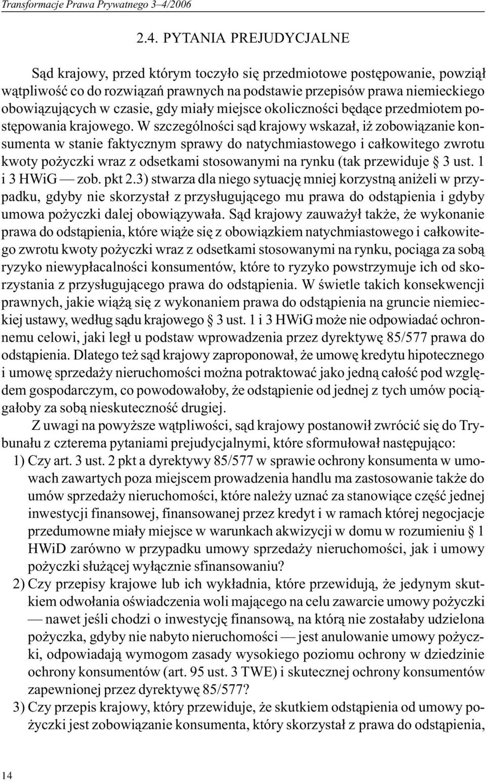 PYTANIA PREJUDYCJALNE S¹d krajowy, przed którym toczy³o siê przedmiotowe postêpowanie, powzi¹³ w¹tpliwoœæ co do rozwi¹zañ prawnych na podstawie przepisów prawa niemieckiego obowi¹zuj¹cych w czasie,